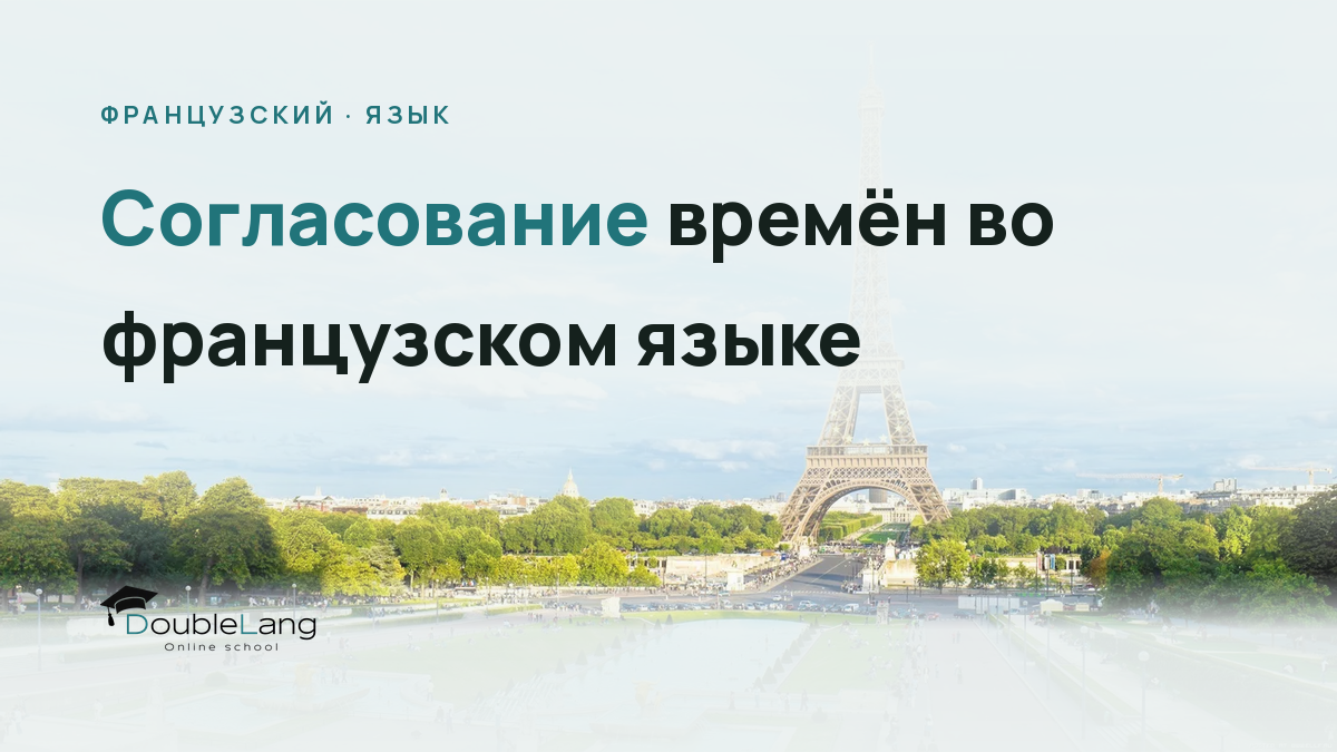 Согласование времён во французском языке: concordance des temps простыми словами