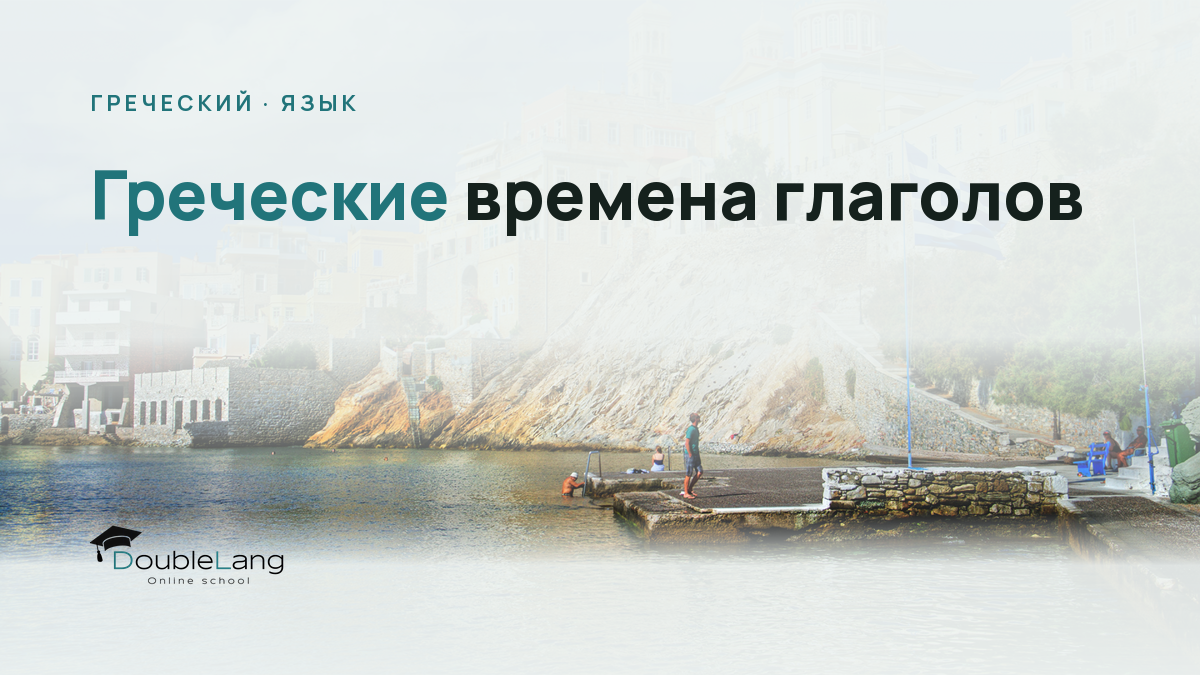 Греческие времена глаголов: аорист, имперфект и настоящее время без путаницы