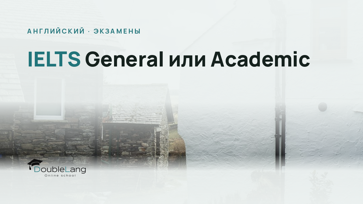 IELTS General или Academic: как не ошибиться с выбором модуля