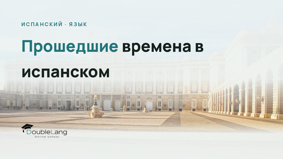 Прошедшие времена в испанском: Pretérito Indefinido vs Pretérito Imperfecto без путаницы