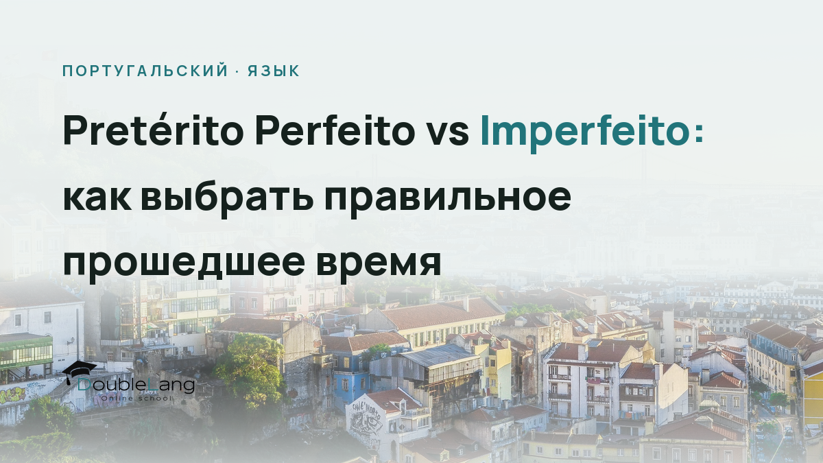 Pretérito Perfeito vs Imperfeito: как выбрать правильное прошедшее время
