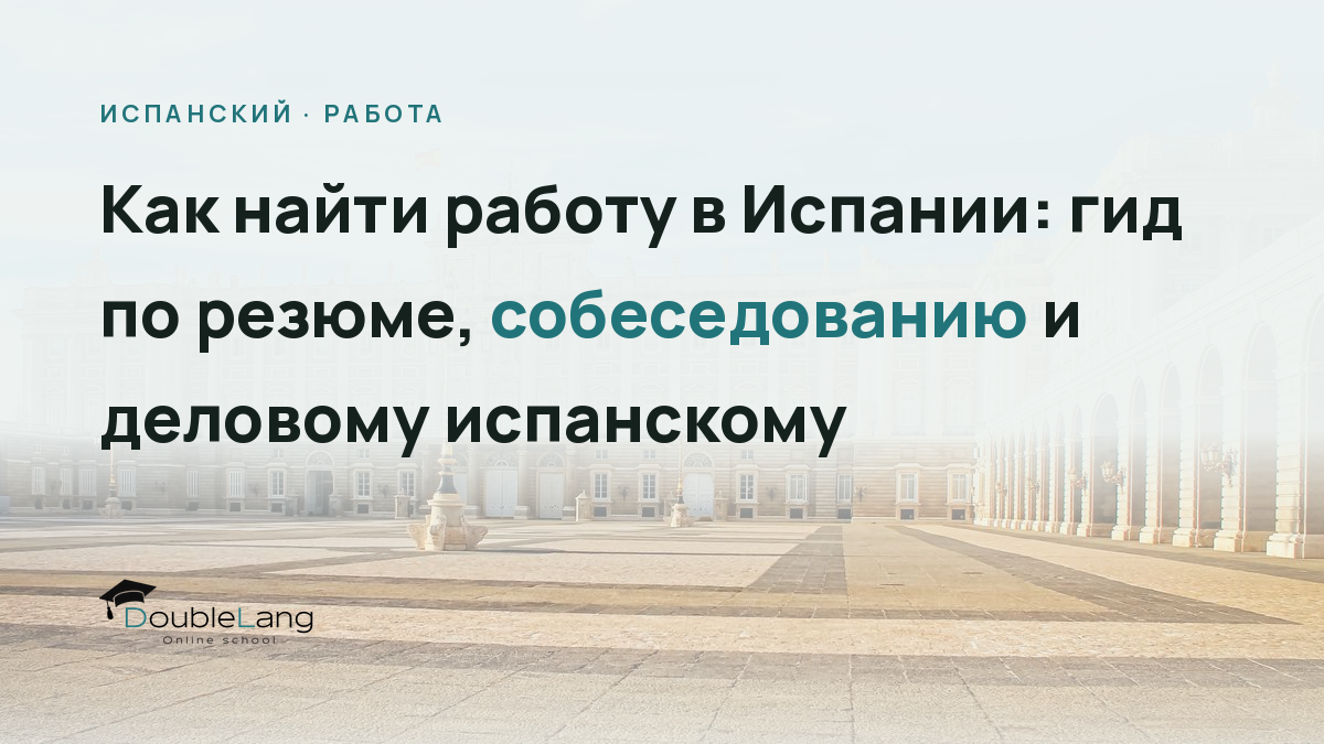 Как найти работу в Испании: гид по резюме, собеседованию и деловому испанскому