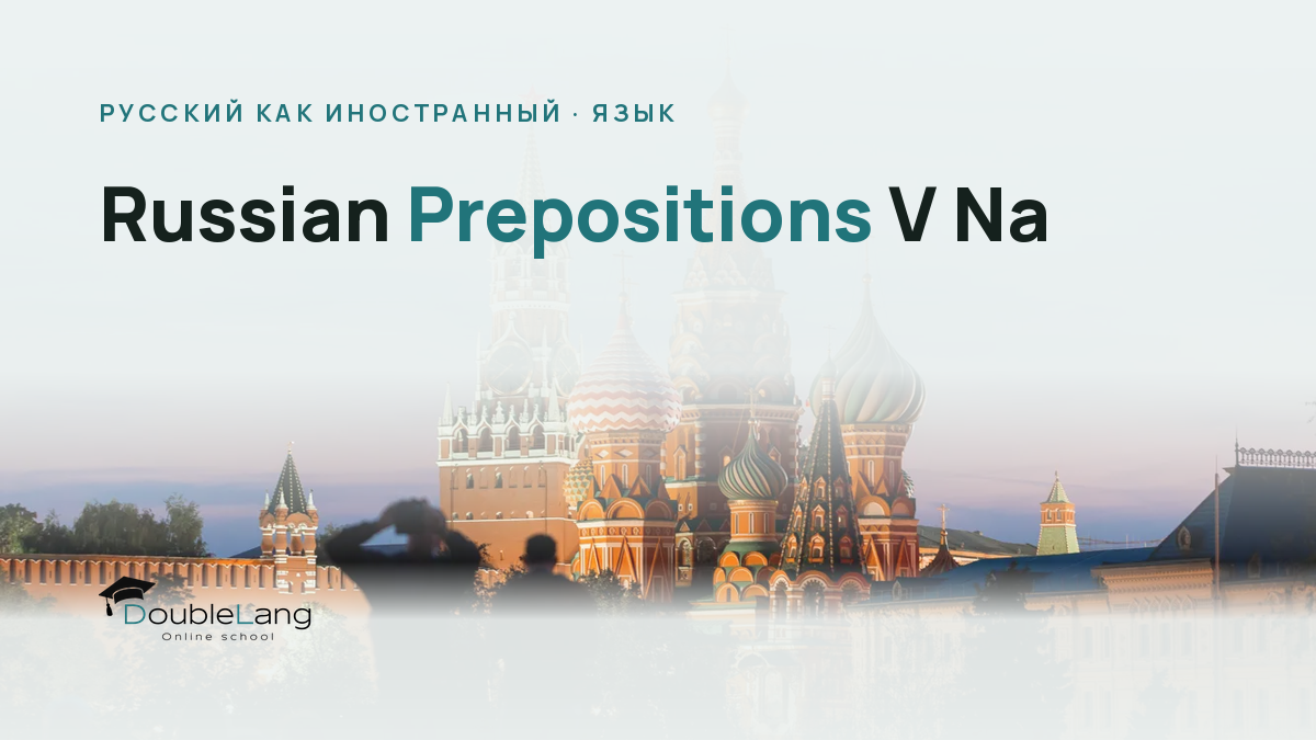 Russian Prepositions V Na: How Not to Mix Up Place and Direction