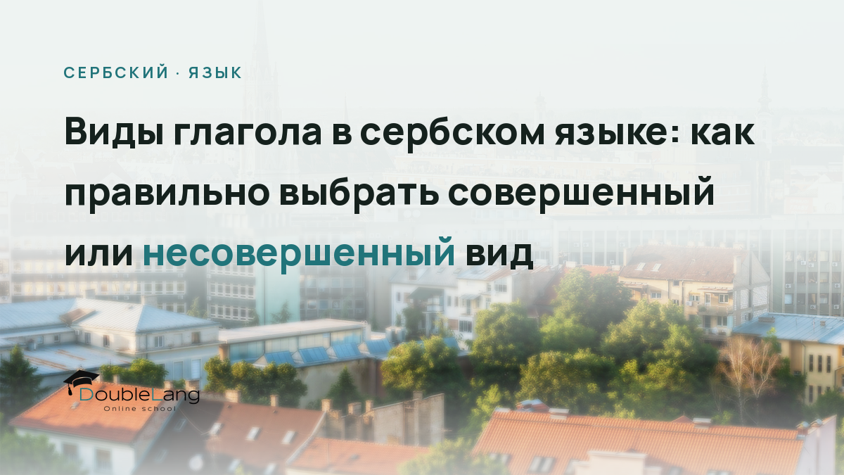 Виды глагола в сербском языке: как правильно выбрать совершенный или несовершенный вид