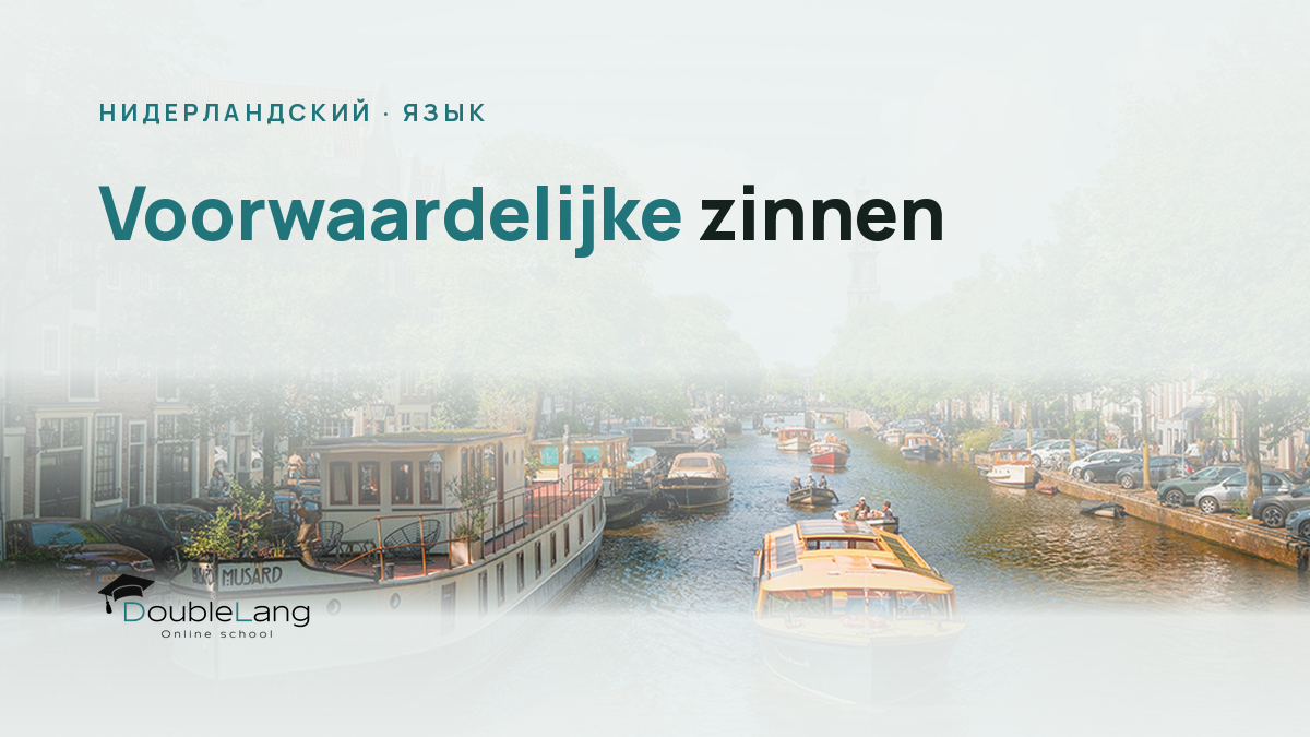 Voorwaardelijke zinnen: как строить условные предложения в нидерландском языке